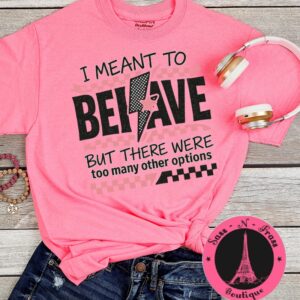 I meant to behave t shirt