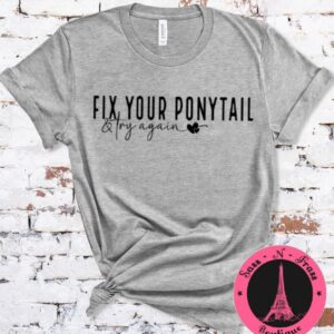 fix your ponytail t shirt