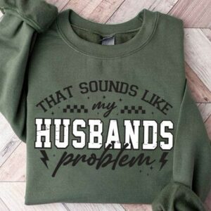 Husbands problem sweatshirt