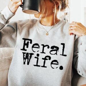 feral wife sweatshirt