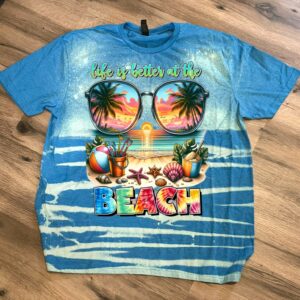 life is better at the beach bleach t shirt