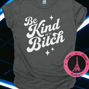 Be kinda of a bitch t shirt