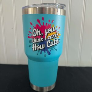 Oh you think I care 30oz tumbler