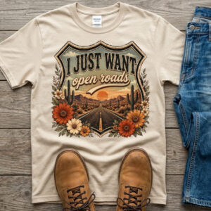 I just want open roads t shirt